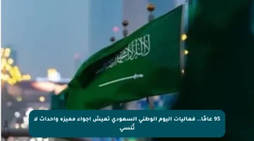 95 عامًا.. فعاليات اليوم الوطني السعودي تعيش أجواء مميزة وأحداث لا تُنسى